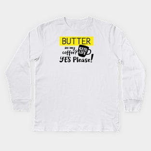 Butter in My Coffee, Yes Please! Kids Long Sleeve T-Shirt